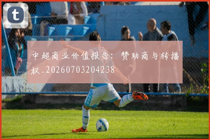 中超商业价值报告：赞助商与转播权_20260703204238
