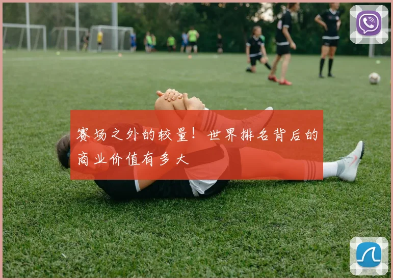 赛场之外的较量！世界排名背后的商业价值有多大