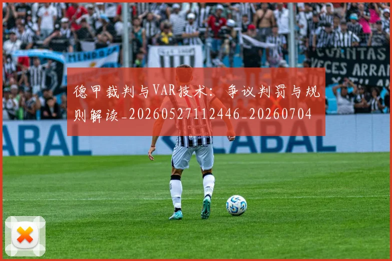 德甲裁判与VAR技术：争议判罚与规则解读_20260527112446_20260704173524_20260722162254