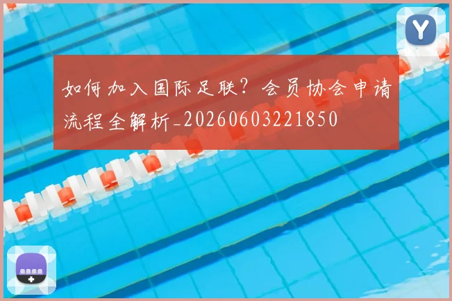 如何加入国际足联?会员协会申请流程全解析_20260603221850