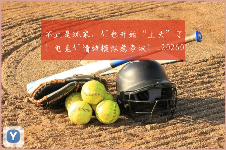 不止是玩家，AI也开始“上头”了！电竞AI情绪模拟惹争议！_20260702173542_20260715185936