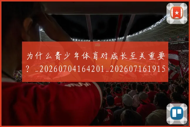 为什么青少年体育对成长至关重要?_20260704164201_20260716191526