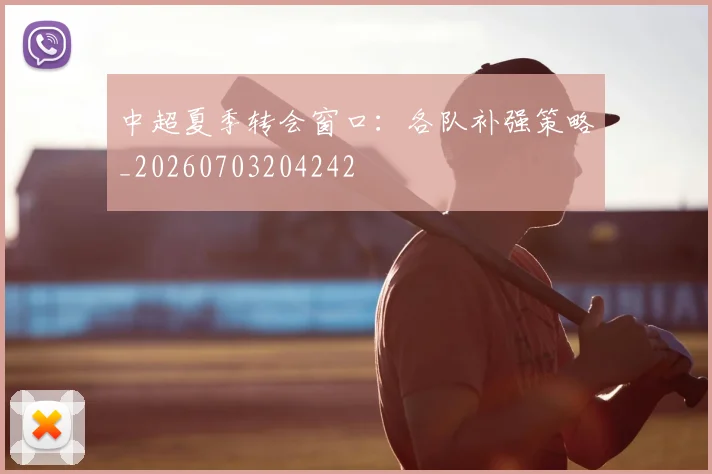 中超夏季转会窗口：各队补强策略_20260703204242
