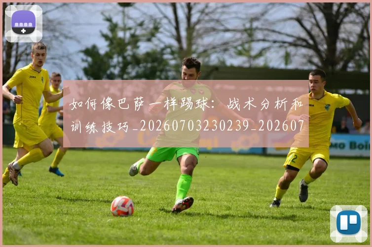 如何像巴萨一样踢球:战术分析和训练技巧_20260703230239_20260722145917