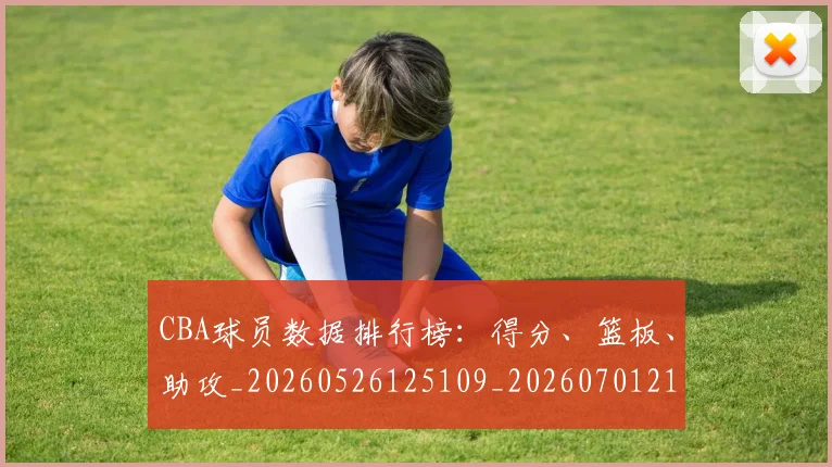 CBA球员数据排行榜：得分、篮板、助攻_20260526125109_20260701211516